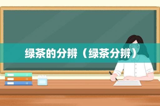 绿茶的分辨（绿茶分辨）