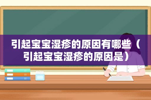 引起宝宝湿疹的原因有哪些（引起宝宝湿疹的原因是）