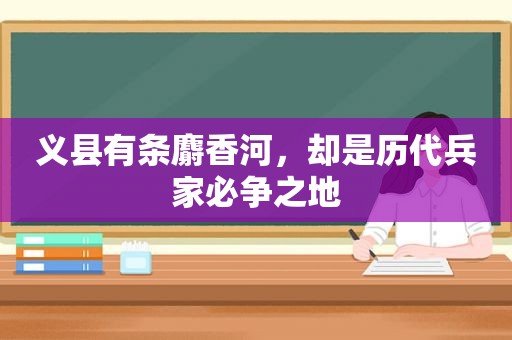 义县有条麝香河，却是历代兵家必争之地
