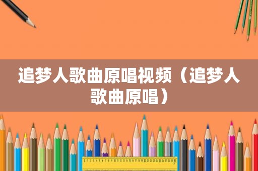 追梦人歌曲原唱视频（追梦人歌曲原唱）