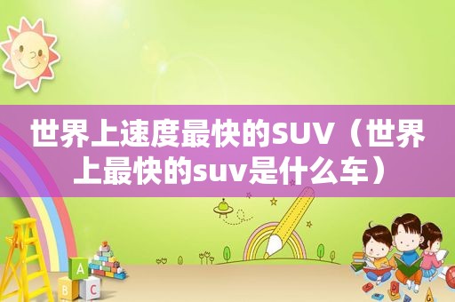 世界上速度最快的SUV（世界上最快的suv是什么车）