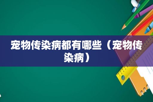 宠物传染病都有哪些（宠物传染病）