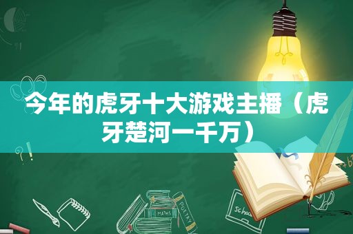 今年的虎牙十大游戏主播（虎牙楚河一千万）