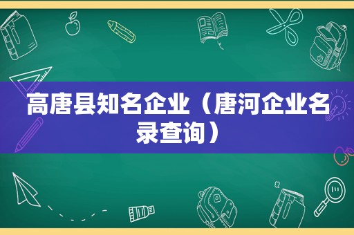 高唐县知名企业（唐河企业名录查询）