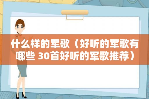 什么样的军歌（好听的军歌有哪些 30首好听的军歌推荐）