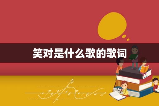 笑对是什么歌的歌词