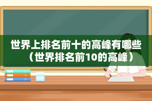 世界上排名前十的高峰有哪些（世界排名前10的高峰）