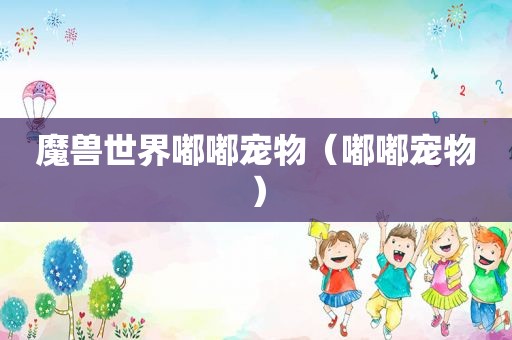魔兽世界嘟嘟宠物（嘟嘟宠物）