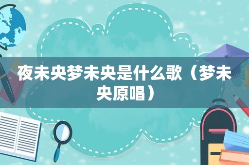 夜未央梦未央是什么歌（梦未央原唱）