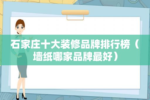 石家庄十大装修品牌排行榜（墙纸哪家品牌最好）