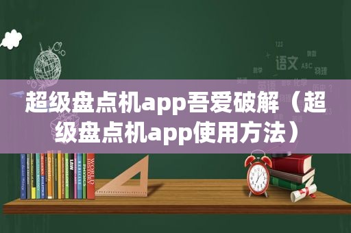 超级盘点机app吾爱绿色（超级盘点机app使用方法）