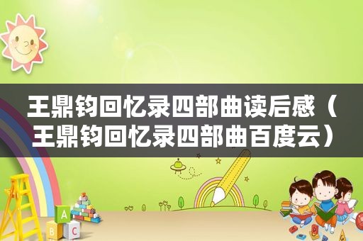 王鼎钧回忆录四部曲读后感（王鼎钧回忆录四部曲百度云）