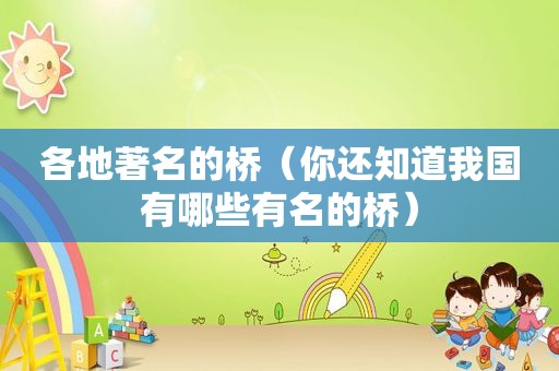各地著名的桥（你还知道我国有哪些有名的桥）