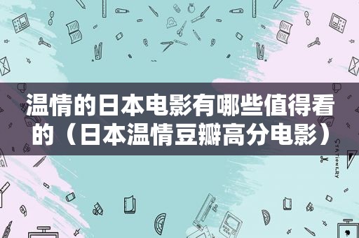 温情的日本电影有哪些值得看的（日本温情豆瓣高分电影）