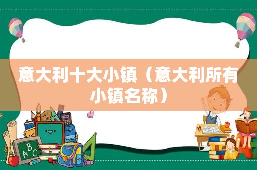 意大利十大小镇（意大利所有小镇名称）