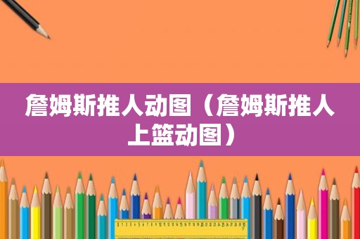 詹姆斯推人动图（詹姆斯推人上篮动图）
