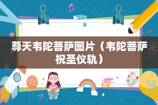 尊天韦陀菩萨图片（韦陀菩萨祝圣仪轨）