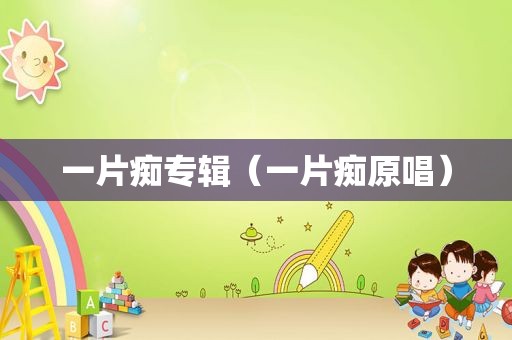 一片痴专辑（一片痴原唱）