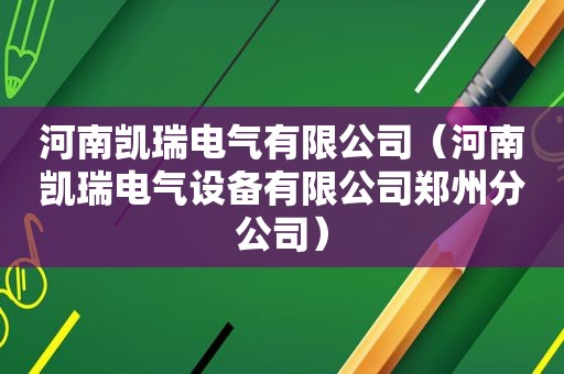 河南凯瑞电气有限公司（河南凯瑞电气设备有限公司郑州分公司）