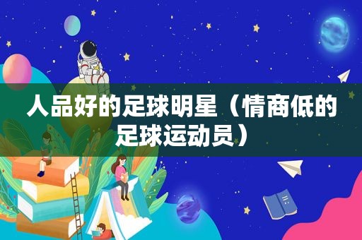 人品好的足球明星（情商低的足球运动员）