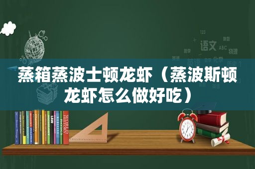 蒸箱蒸波士顿龙虾（蒸波斯顿龙虾怎么做好吃）