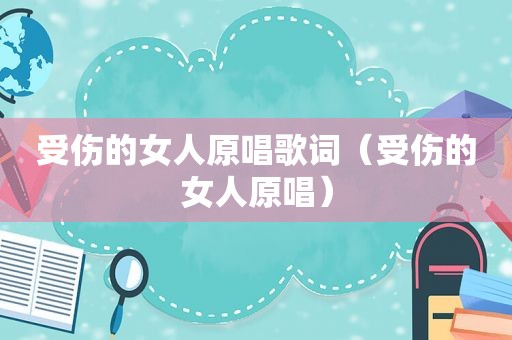 受伤的女人原唱歌词（受伤的女人原唱）