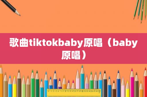 歌曲tiktokbaby原唱（baby原唱）