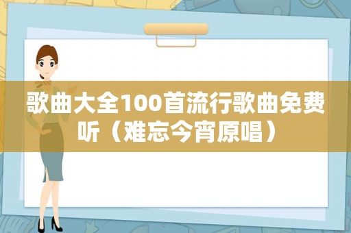 歌曲大全100首流行歌曲免费听（难忘今宵原唱）