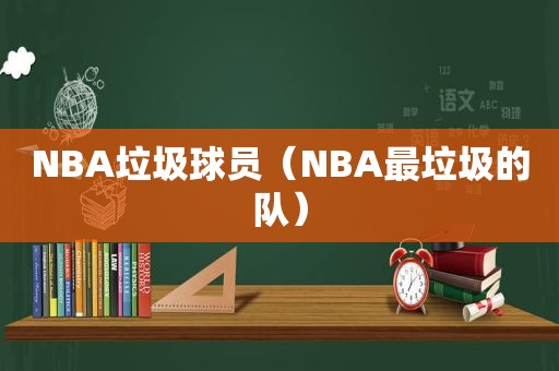 NBA垃圾球员（NBA最垃圾的队）