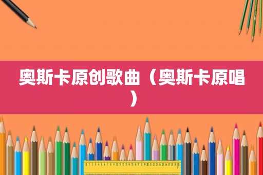 奥斯卡原创歌曲（奥斯卡原唱）