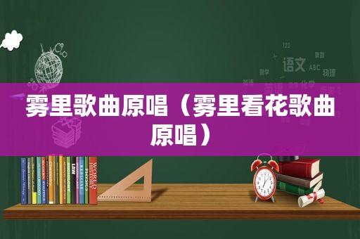 雾里歌曲原唱（雾里看花歌曲原唱）