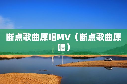 断点歌曲原唱MV（断点歌曲原唱）
