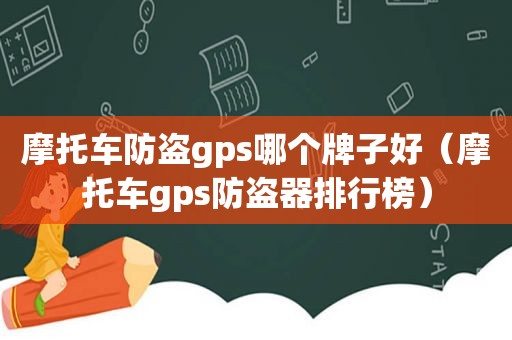 摩托车防盗gps哪个牌子好（摩托车gps防盗器排行榜）