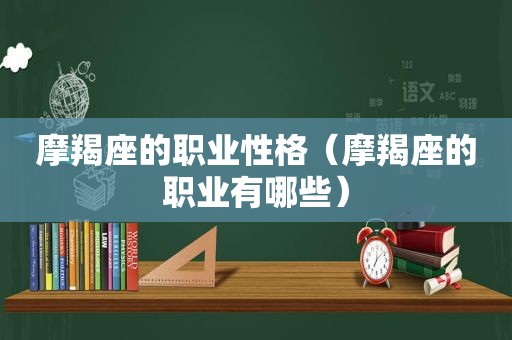 摩羯座的职业性格（摩羯座的职业有哪些）