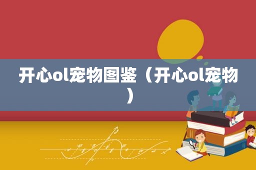 开心ol宠物图鉴（开心ol宠物）