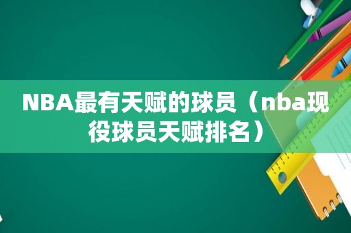 NBA最有天赋的球员（nba现役球员天赋排名）