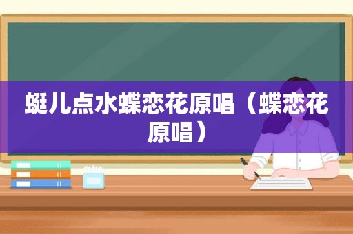 蜓儿点水蝶恋花原唱（蝶恋花原唱）