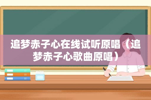 追梦赤子心在线试听原唱（追梦赤子心歌曲原唱）
