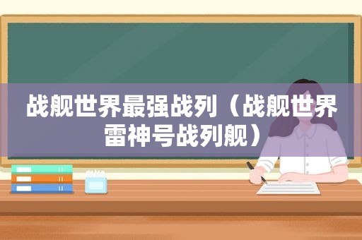 战舰世界最强战列（战舰世界雷神号战列舰）