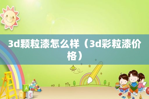 3d颗粒漆怎么样（3d彩粒漆价格）