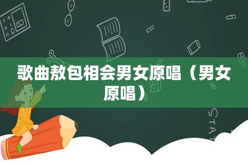 歌曲敖包相会男女原唱（男女原唱）