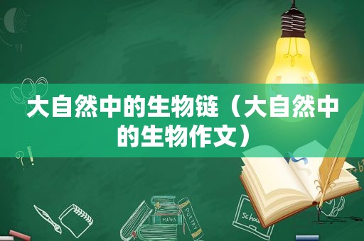 大自然中的生物链（大自然中的生物作文）