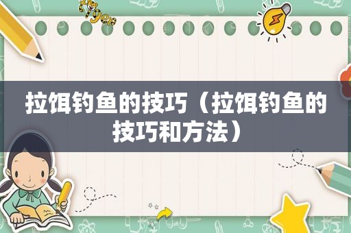 拉饵钓鱼的技巧（拉饵钓鱼的技巧和方法）