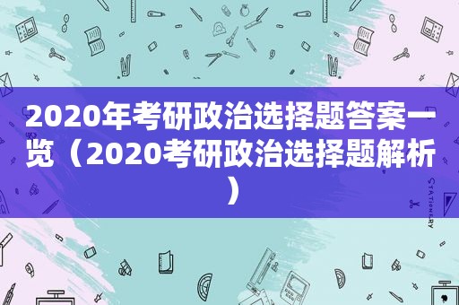 2020年考研政治选择题答案一览（2020考研政治选择题解析）