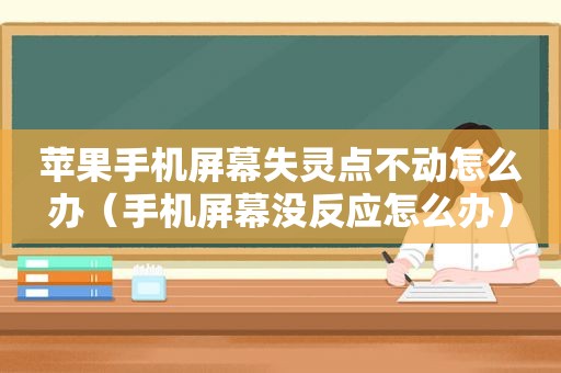 苹果手机屏幕失灵点不动怎么办（手机屏幕没反应怎么办）