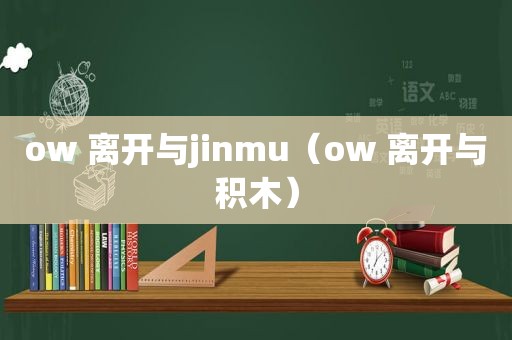 ow 离开与jinmu（ow 离开与积木）
