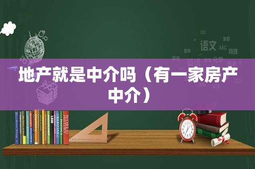 地产就是中介吗（有一家房产中介）