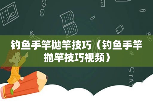 钓鱼手竿抛竿技巧（钓鱼手竿抛竿技巧视频）