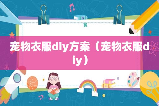 宠物衣服diy方案（宠物衣服diy）