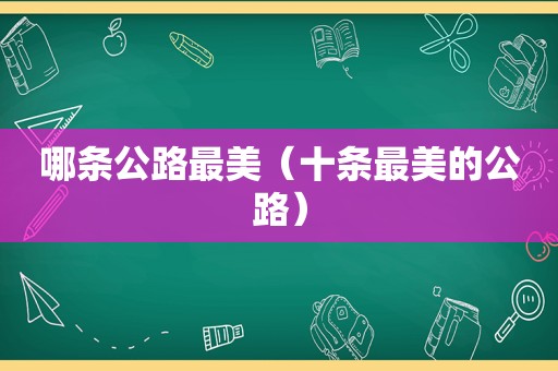 哪条公路最美（十条最美的公路）